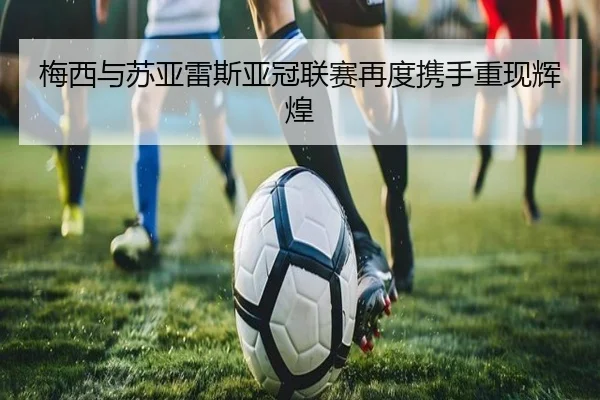 梅西与苏亚雷斯亚冠联赛再度携手重现辉煌